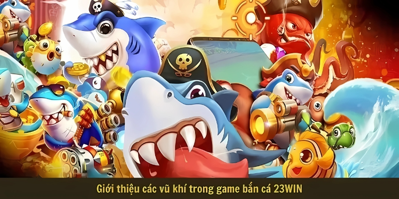 Giới thiệu các vũ khí trong game bắn cá 23WIN