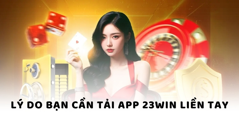 Lý do bạn cần tải app 23WIN liền tay