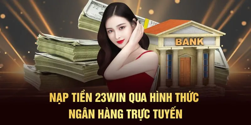 Chuyển khoản ngân hàng sử dụng nạp tiền 23Win vào ví game