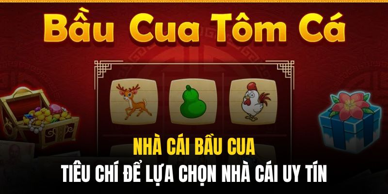 Nắm kỹ những tiêu chí để nhận biết được nhà cái bầu cua uy tín