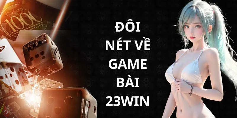 Sơ lược về game bài 23Win